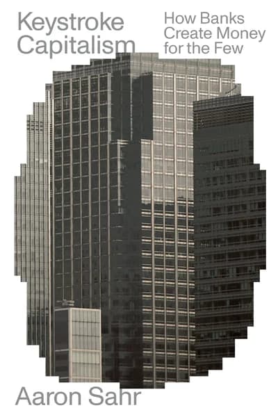 Cover of Keystroke Capitalism: How Banks Create Money for the Few