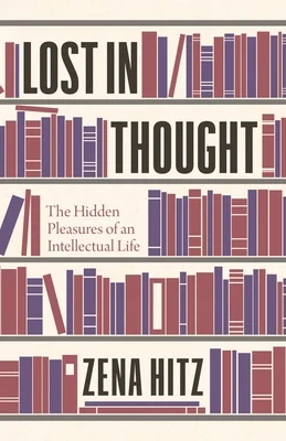 Cover of Lost in Thought: The Hidden Pleasures of an Intellectual Life