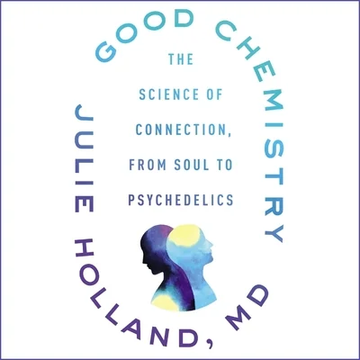 Cover of Good Chemistry: The Science of Connection, from Soul to Psychedelics
