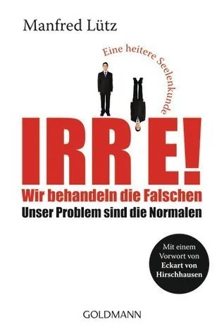 Cover of Irre! - Wir behandeln die Falschen: Unser Problem sind die Normalen - Eine heitere Seelenkunde